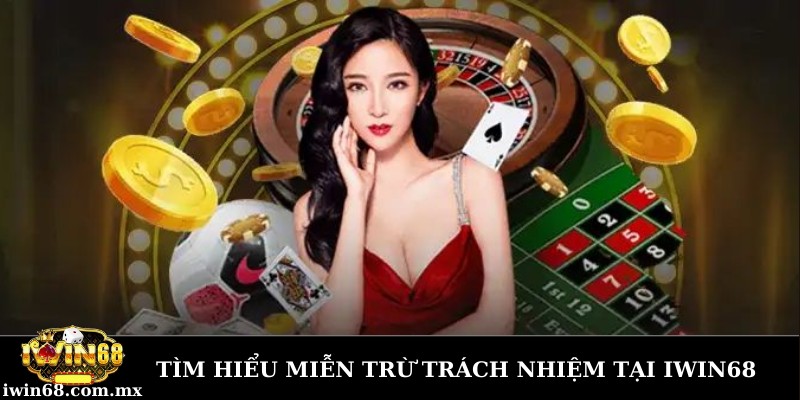 Tìm hiểu về miễn trừ trách nhiệm tại Iwin 68  là gì